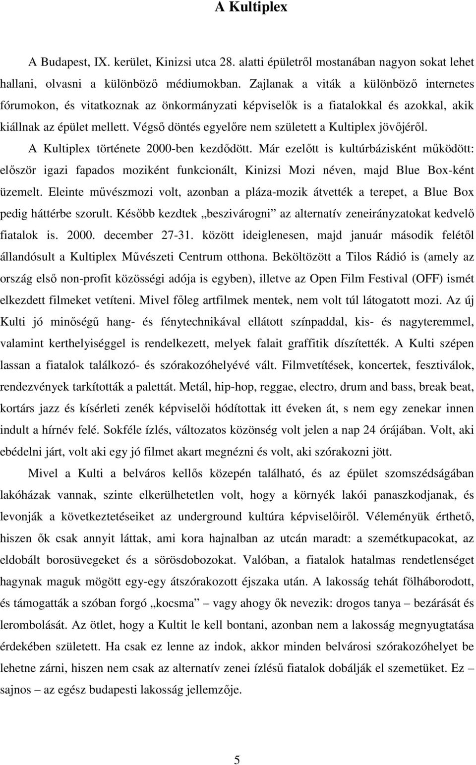 Végsı döntés egyelıre nem született a Kultiplex jövıjérıl. A Kultiplex története 2000-ben kezdıdött.