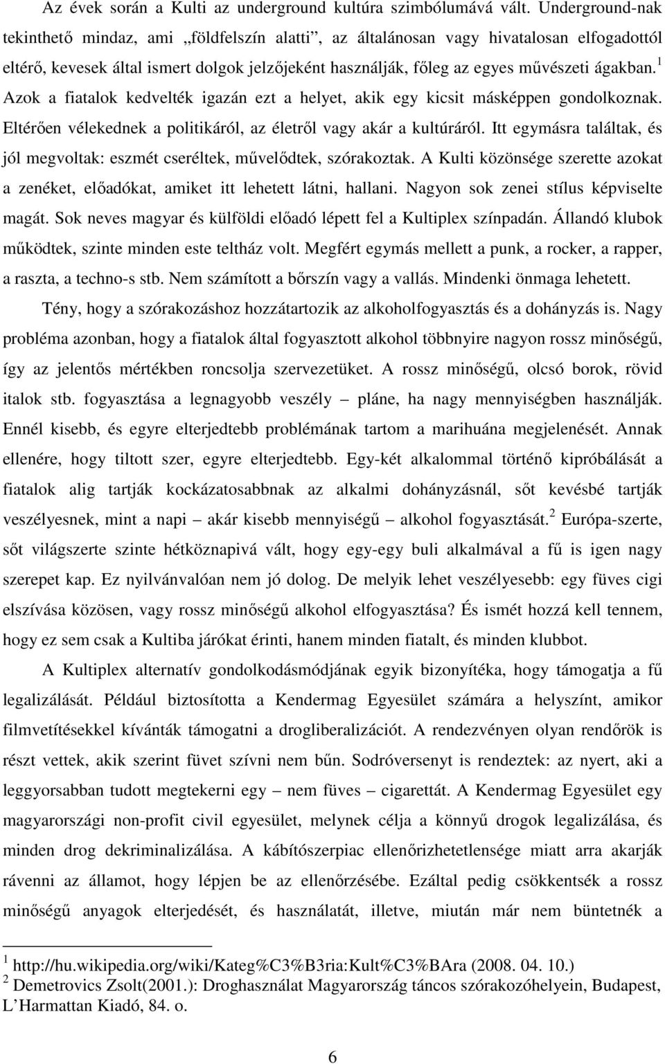 1 Azok a fiatalok kedvelték igazán ezt a helyet, akik egy kicsit másképpen gondolkoznak. Eltérıen vélekednek a politikáról, az életrıl vagy akár a kultúráról.