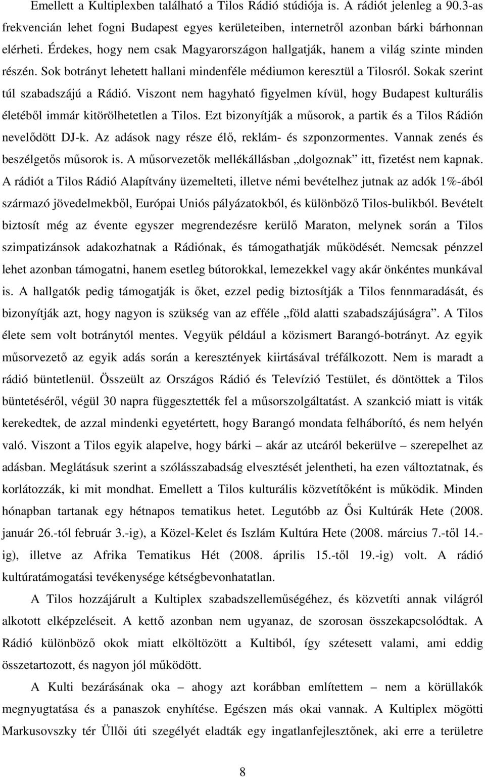 Viszont nem hagyható figyelmen kívül, hogy Budapest kulturális életébıl immár kitörölhetetlen a Tilos. Ezt bizonyítják a mősorok, a partik és a Tilos Rádión nevelıdött DJ-k.