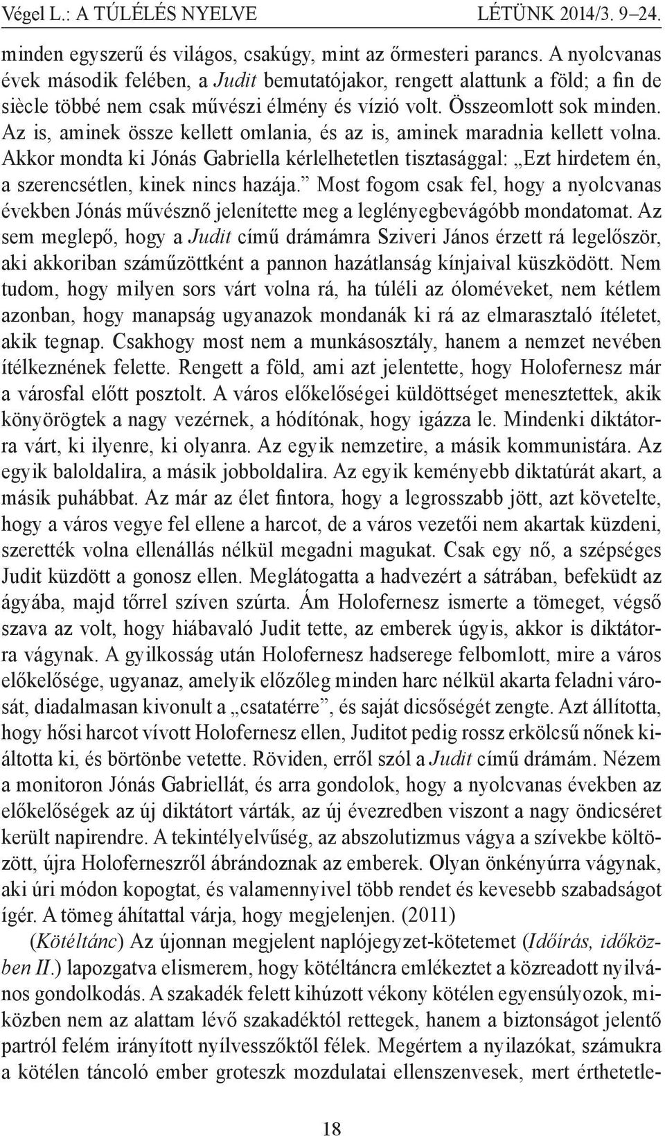 Az is, aminek össze kellett omlania, és az is, aminek maradnia kellett volna. Akkor mondta ki Jónás Gabriella kérlelhetetlen tisztasággal: Ezt hirdetem én, a szerencsétlen, kinek nincs hazája.