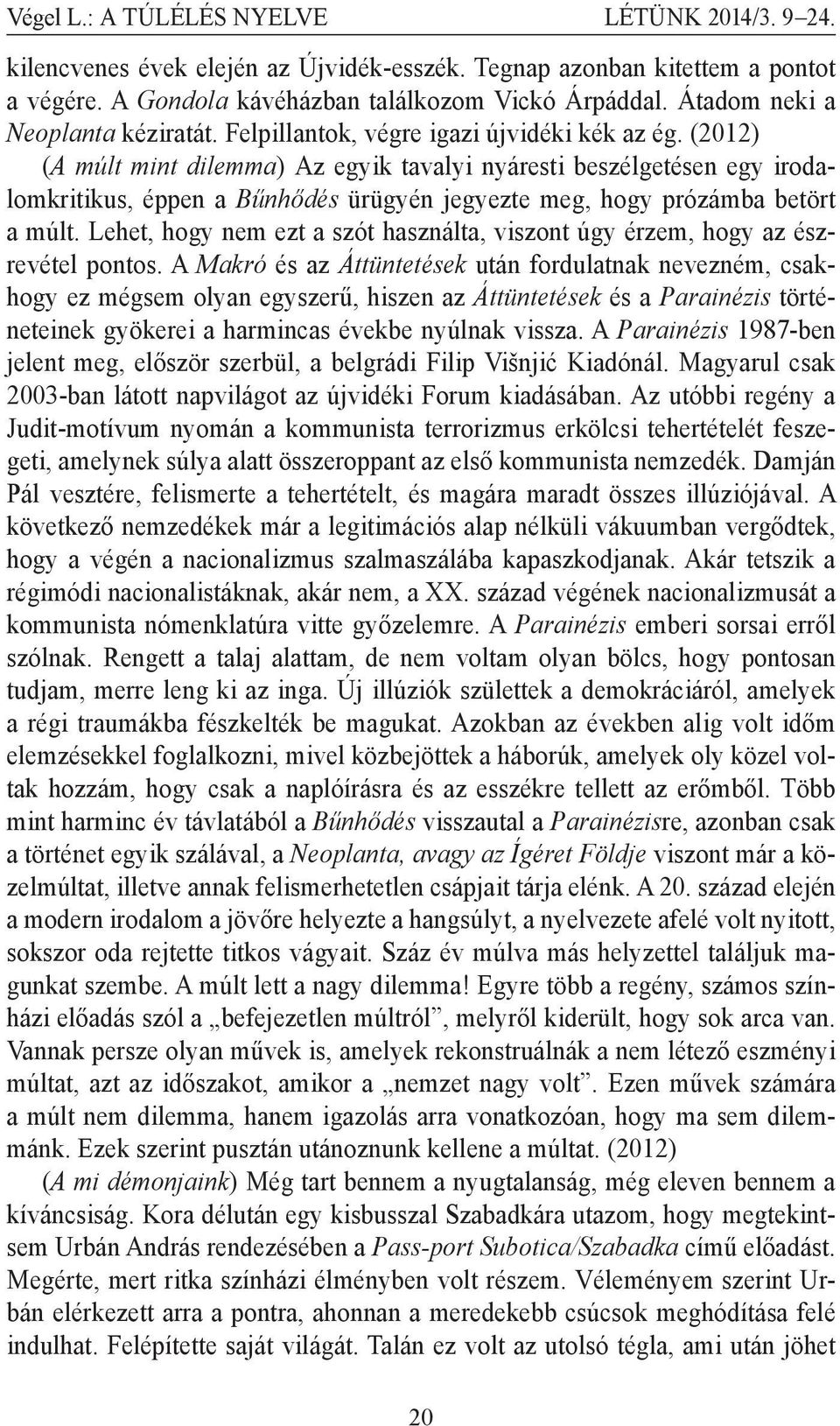 (2012) (A múlt mint dilemma) Az egyik tavalyi nyáresti beszélgetésen egy irodalomkritikus, éppen a Bűnhődés ürügyén jegyezte meg, hogy prózámba betört a múlt.