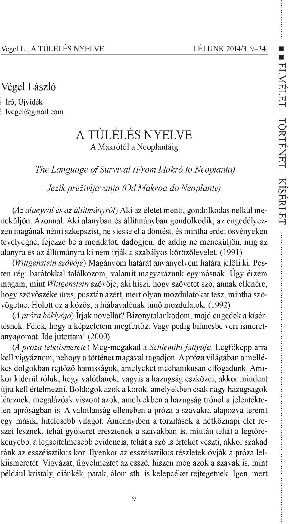 Aki alanyban és állítmányban gondolkodik, az engedélyezzen magának némi szkepszist, ne siesse el a döntést, és mintha erdei ösvényeken tévelyegne, fejezze be a mondatot, dadogjon, de addig ne