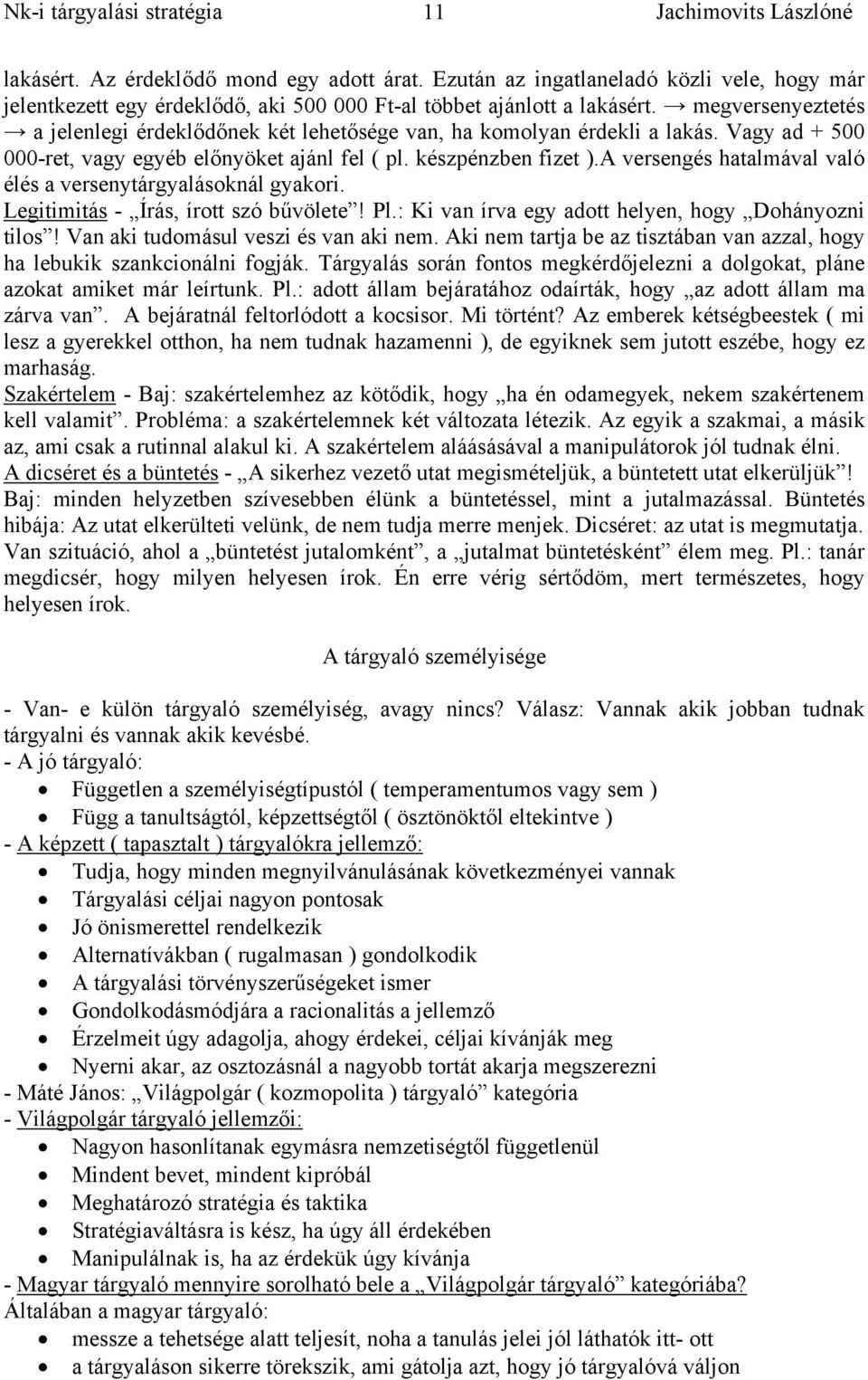 A versengés hatalmával való élés a versenytárgyalásoknál gyakori. Legitimitás - Írás, írott szó bűvölete! Pl.: Ki van írva egy adott helyen, hogy Dohányozni tilos!