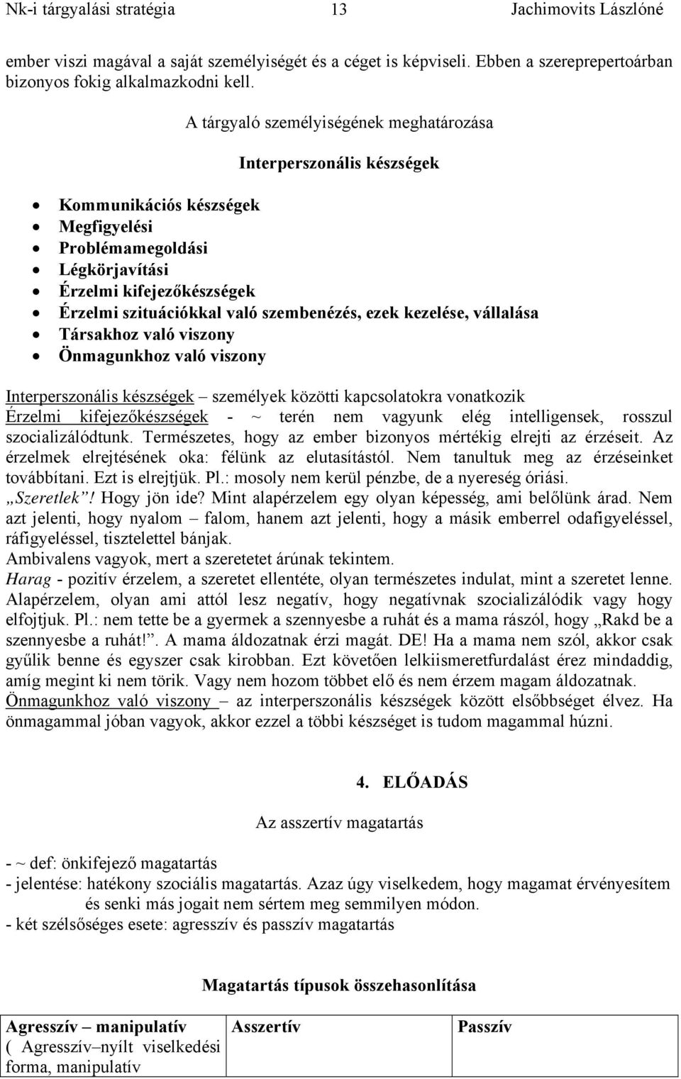 szembenézés, ezek kezelése, vállalása Társakhoz való viszony Önmagunkhoz való viszony Interperszonális készségek személyek közötti kapcsolatokra vonatkozik Érzelmi kifejezőkészségek - ~ terén nem