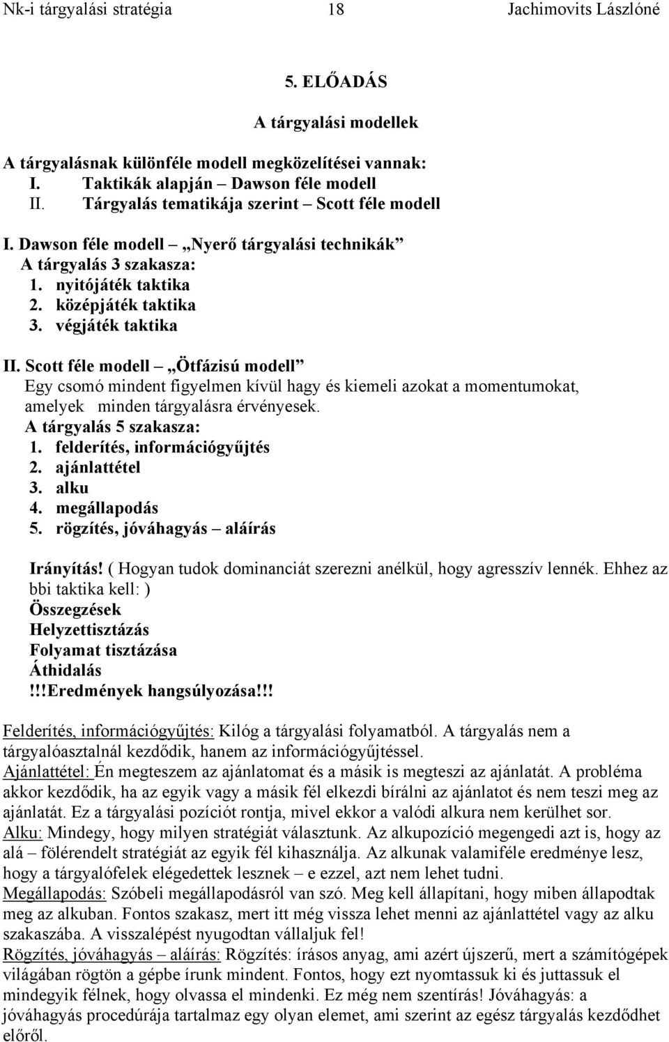 Scott féle modell Ötfázisú modell Egy csomó mindent figyelmen kívül hagy és kiemeli azokat a momentumokat, amelyek minden tárgyalásra érvényesek. A tárgyalás 5 szakasza: 1.