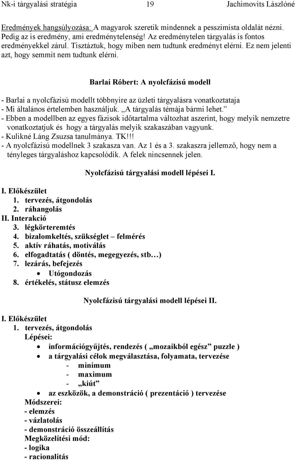 Barlai Róbert: A nyolcfázisú modell - Barlai a nyolcfázisú modellt többnyire az üzleti tárgyalásra vonatkoztataja - Mi általános értelemben használjuk. A tárgyalás témája bármi lehet.