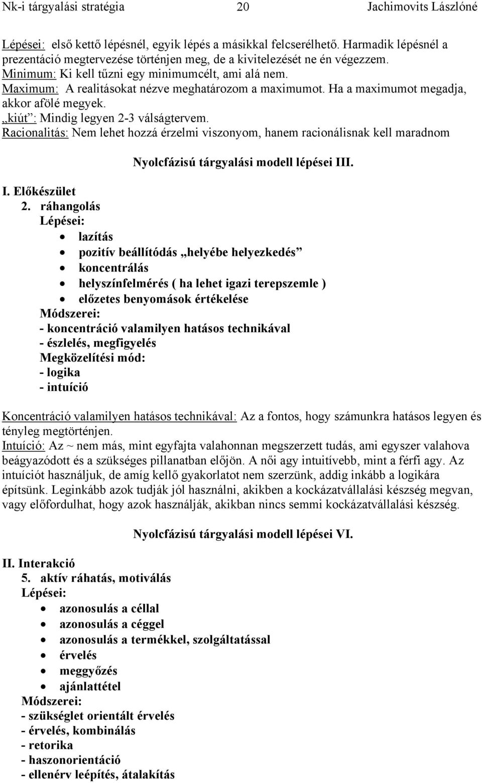 Racionalitás: Nem lehet hozzá érzelmi viszonyom, hanem racionálisnak kell maradnom Nyolcfázisú tárgyalási modell lépései III. I. Előkészület 2.