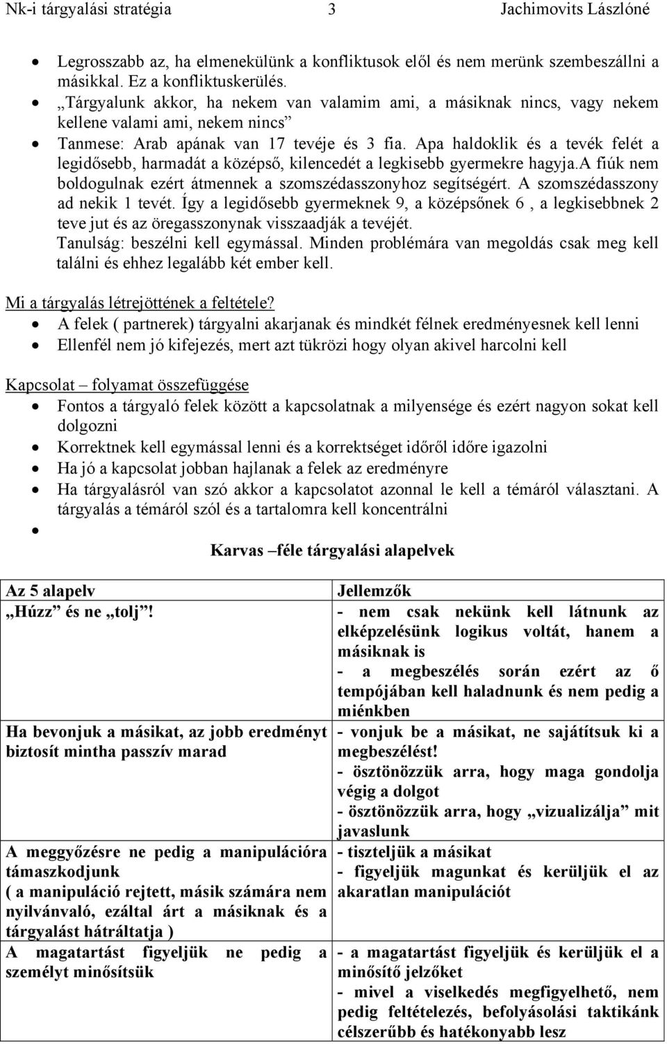 Apa haldoklik és a tevék felét a legidősebb, harmadát a középső, kilencedét a legkisebb gyermekre hagyja.a fiúk nem boldogulnak ezért átmennek a szomszédasszonyhoz segítségért.