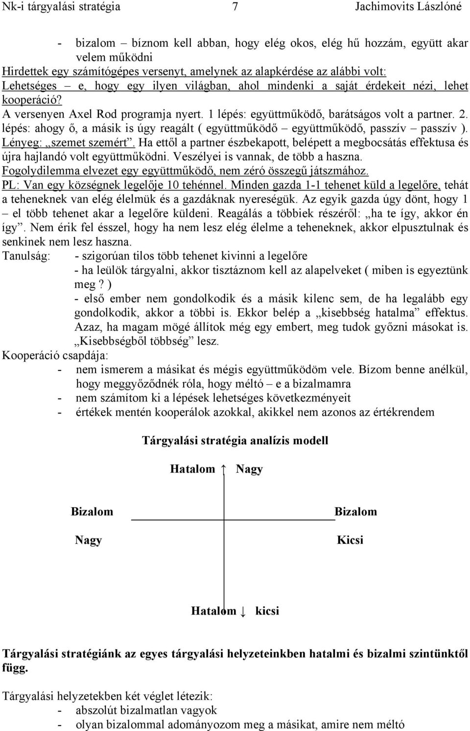 lépés: ahogy ő, a másik is úgy reagált ( együttműködő együttműködő, passzív passzív ). Lényeg: szemet szemért.