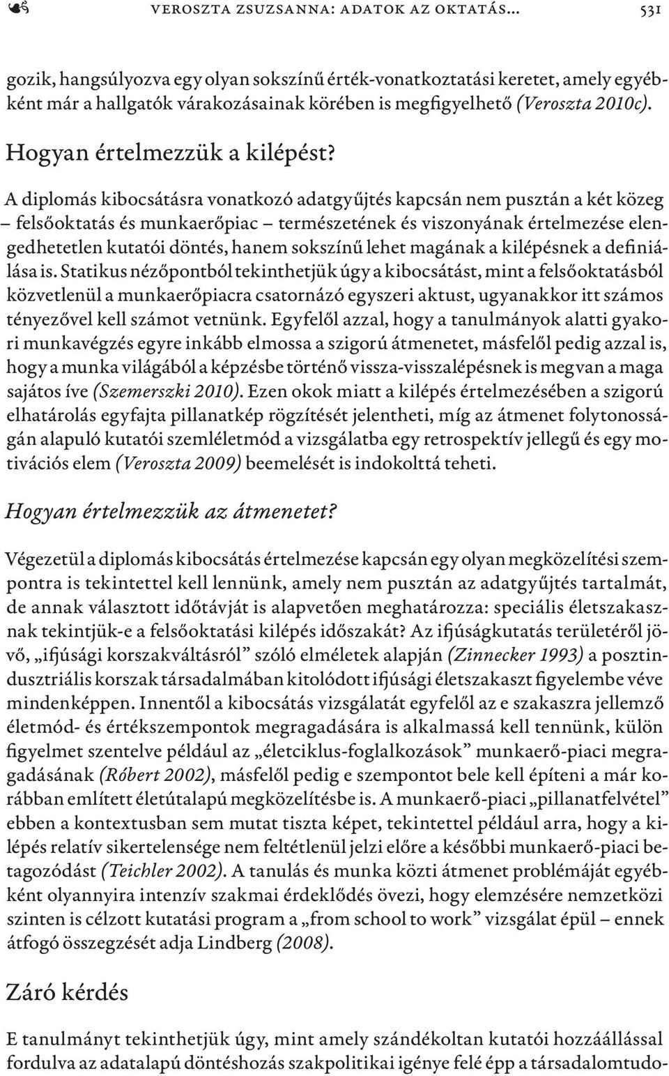 A diplomás kibocsátásra vonatkozó adatgyűjtés kapcsán nem pusztán a két közeg felsőoktatás és munkaerőpiac természetének és viszonyának értelmezése elengedhetetlen kutatói döntés, hanem sokszínű