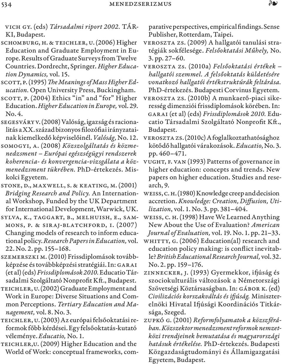 Scott, P. (2004) Ethics in and for Higher Education. Higher Education in Europe, vol. 29. No. 4. Segesváry V. (2008) Valóság, igazság és racionalitás a XX.