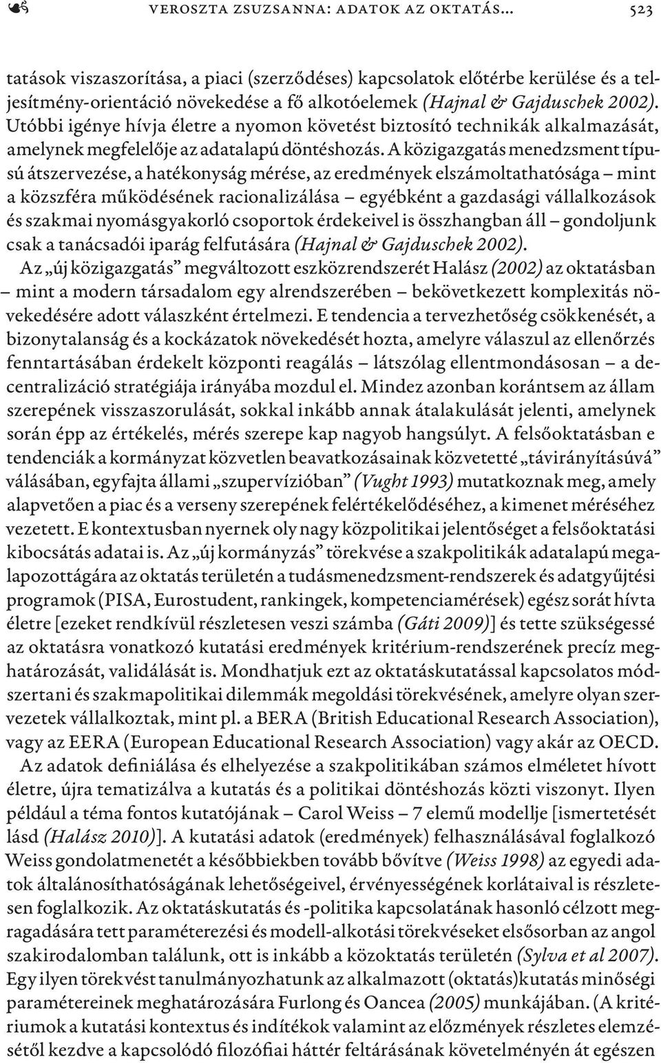 Utóbbi igénye hívja életre a nyomon követést biztosító technikák alkalmazását, amelynek megfelelője az adatalapú döntéshozás.