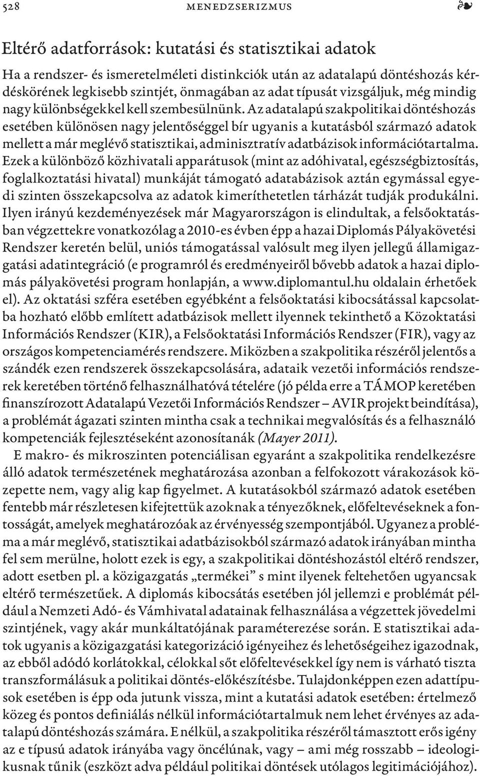 Az adatalapú szakpolitikai döntéshozás esetében különösen nagy jelentőséggel bír ugyanis a kutatásból származó adatok mellett a már meglévő statisztikai, adminisztratív adatbázisok információtartalma.