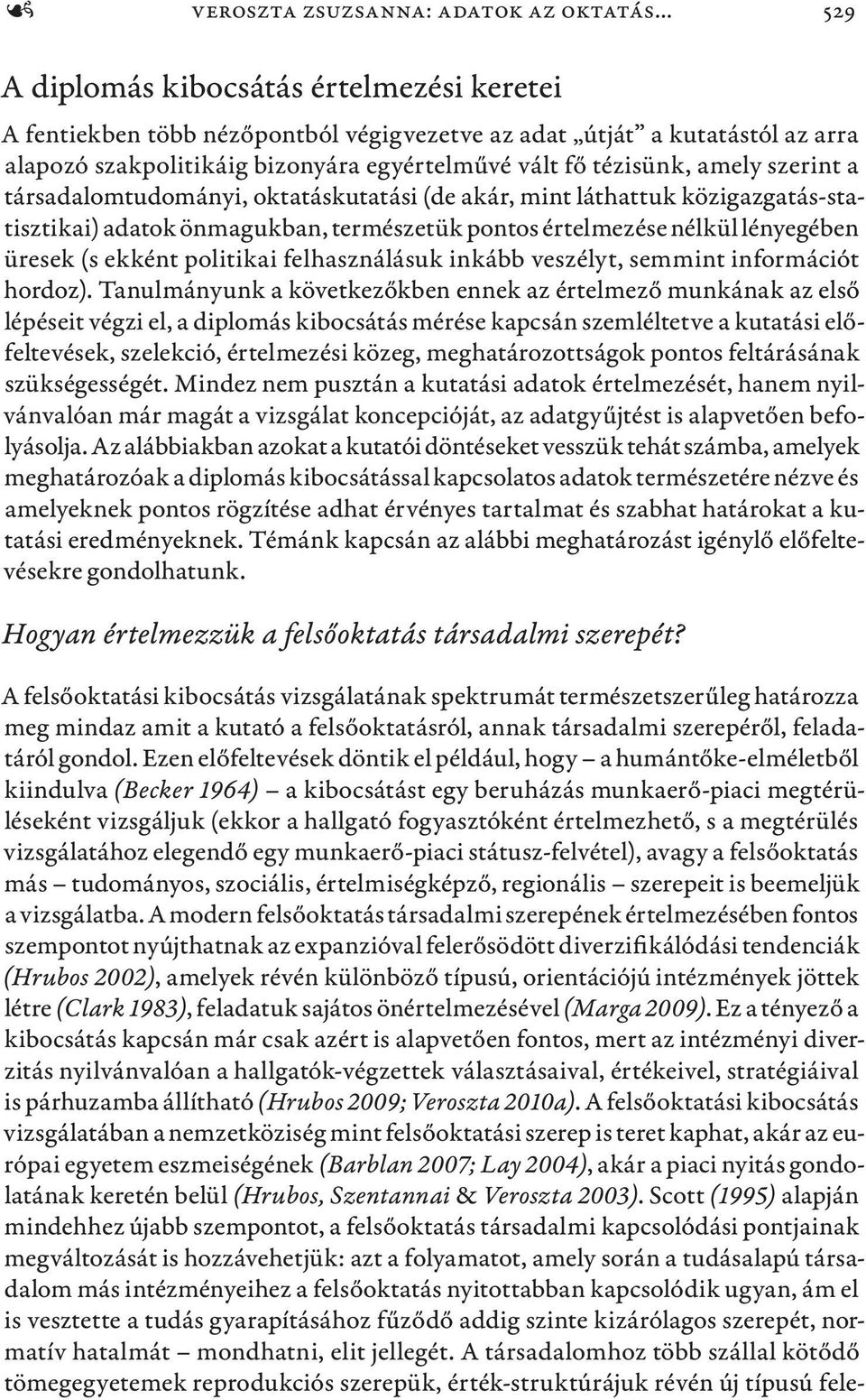 szerint a társadalomtudományi, oktatáskutatási (de akár, mint láthattuk közigazgatás-statisztikai) adatok önmagukban, természetük pontos értelmezése nélkül lényegében üresek (s ekként politikai