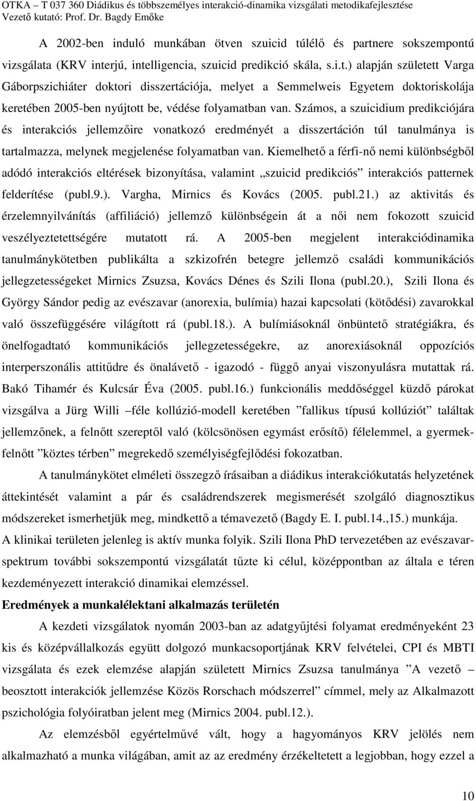 Kiemelhető a férfi-nő nemi különbségből adódó interakciós eltérések bizonyítása, valamint szuicid predikciós interakciós patternek felderítése (publ.9.). Vargha, Mirnics és Kovács (. publ.21.