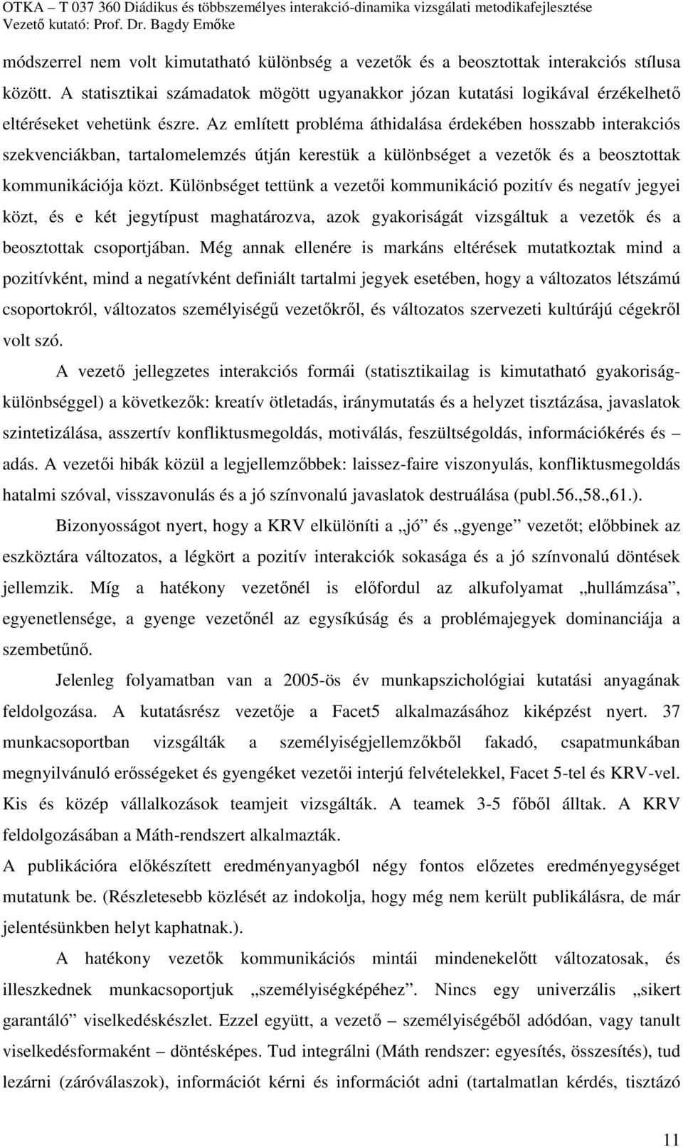 Az említett probléma áthidalása érdekében hosszabb interakciós szekvenciákban, tartalomelemzés útján kerestük a különbséget a vezetők és a beosztottak kommunikációja közt.