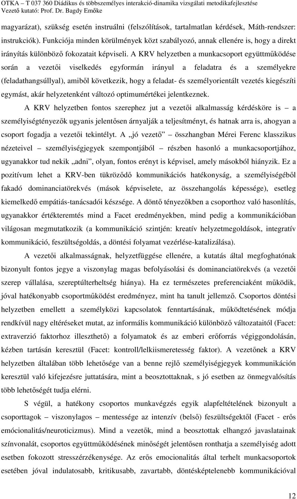 A KRV helyzetben a munkacsoport együttműködése során a vezetői viselkedés egyformán irányul a feladatra és a személyekre (feladathangsúllyal), amiből következik, hogy a feladat- és személyorientált