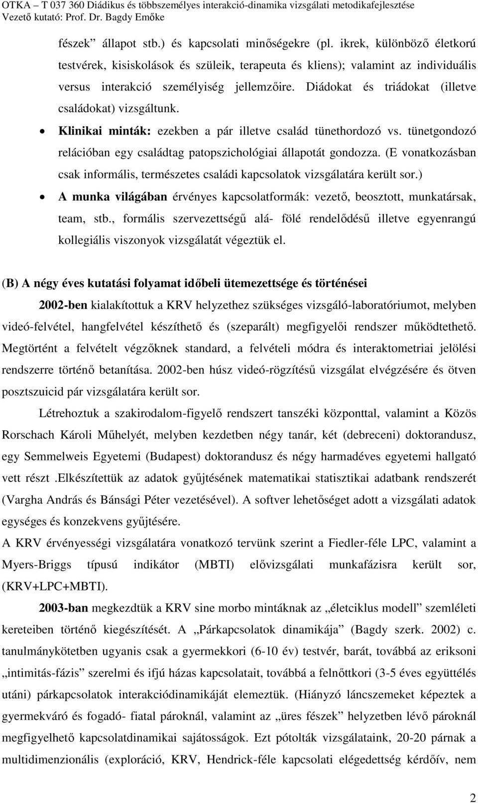 Diádokat és triádokat (illetve családokat) vizsgáltunk. Klinikai minták: ezekben a pár illetve család tünethordozó vs. tünetgondozó relációban egy családtag patopszichológiai állapotát gondozza.