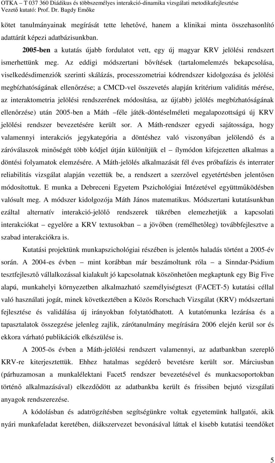 Az eddigi módszertani bővítések (tartalomelemzés bekapcsolása, viselkedésdimenziók szerinti skálázás, processzometriai kódrendszer kidolgozása és jelölési megbízhatóságának ellenőrzése; a CMCD-vel