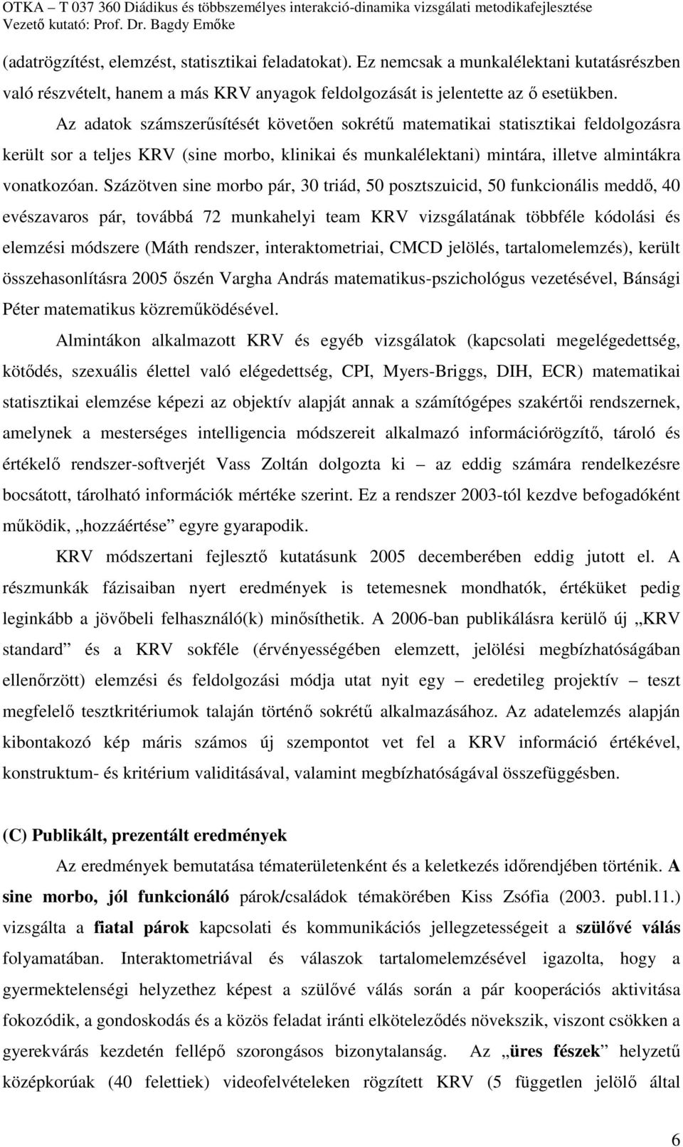 Százötven sine morbo pár, 30 triád, 50 posztszuicid, 50 funkcionális meddő, 40 evészavaros pár, továbbá 72 munkahelyi team KRV vizsgálatának többféle kódolási és elemzési módszere (Máth rendszer,