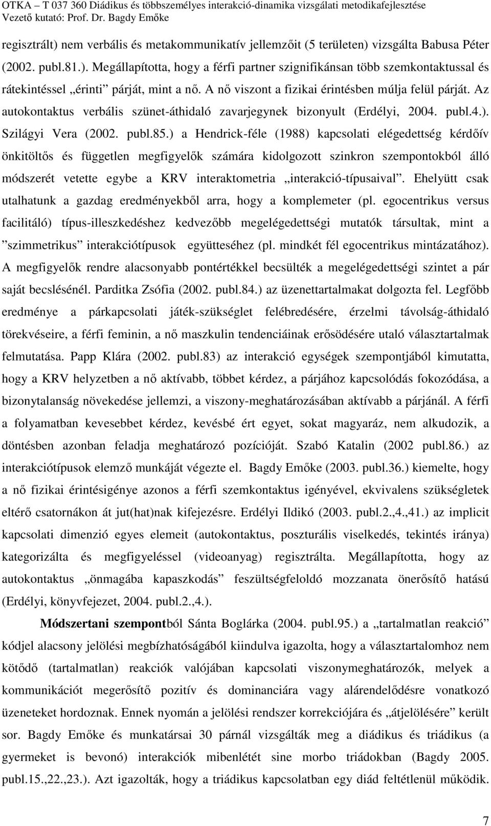 ) a Hendrick-féle (1988) kapcsolati elégedettség kérdőív önkitöltős és független megfigyelők számára kidolgozott szinkron szempontokból álló módszerét vetette egybe a KRV interaktometria