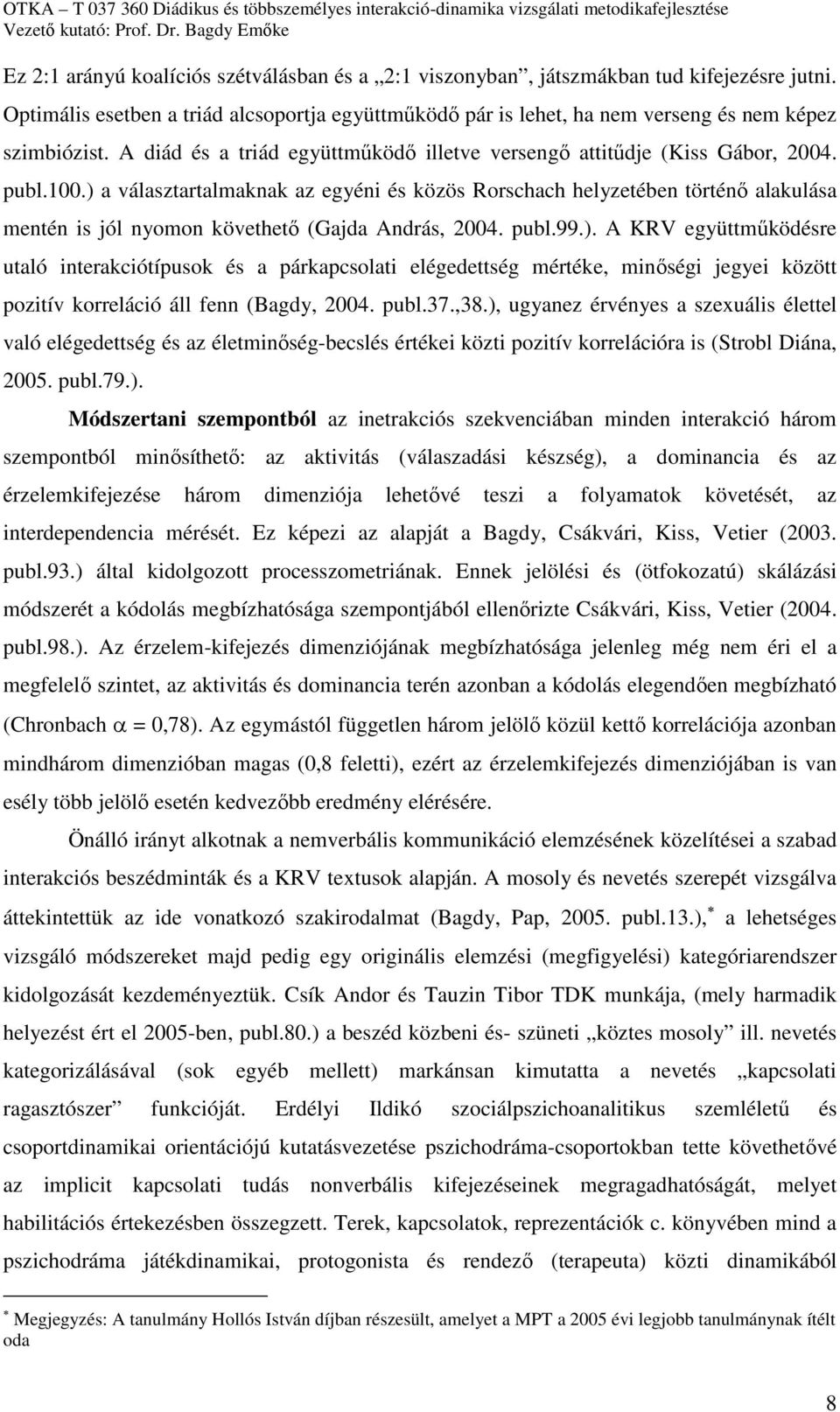 ) a választartalmaknak az egyéni és közös Rorschach helyzetében történő alakulása mentén is jól nyomon követhető (Gajda András, 2004. publ.99.). A KRV együttműködésre utaló interakciótípusok és a párkapcsolati elégedettség mértéke, minőségi jegyei között pozitív korreláció áll fenn (Bagdy, 2004.