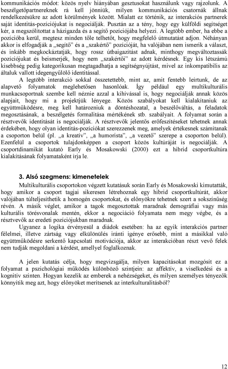 Mialatt ez történik, az interakciós partnerek saját identitás-pozíciójukat is negociálják.