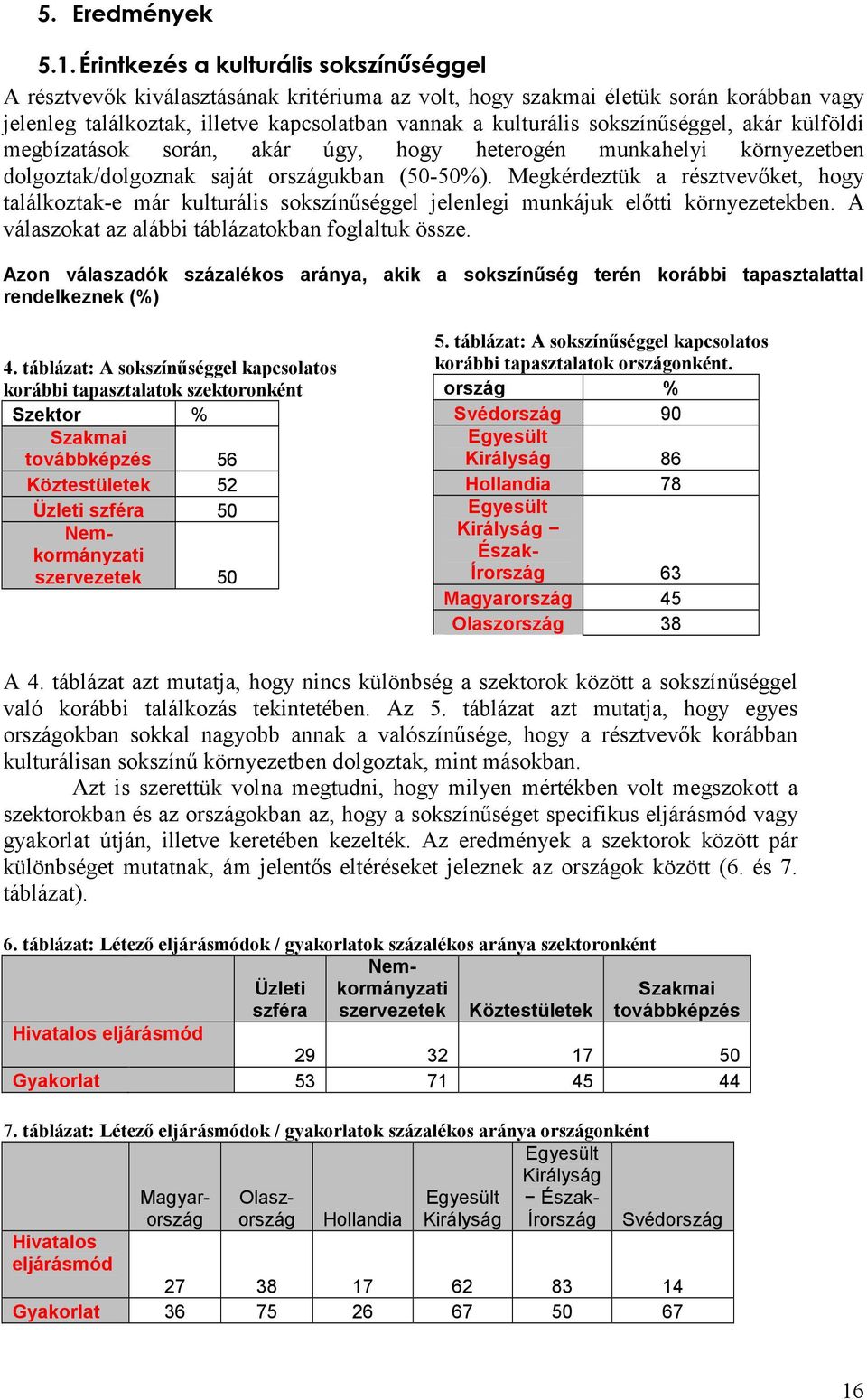 sokszínőséggel, akár külföldi megbízatások során, akár úgy, hogy heterogén munkahelyi környezetben dolgoztak/dolgoznak saját országukban (50-50%).