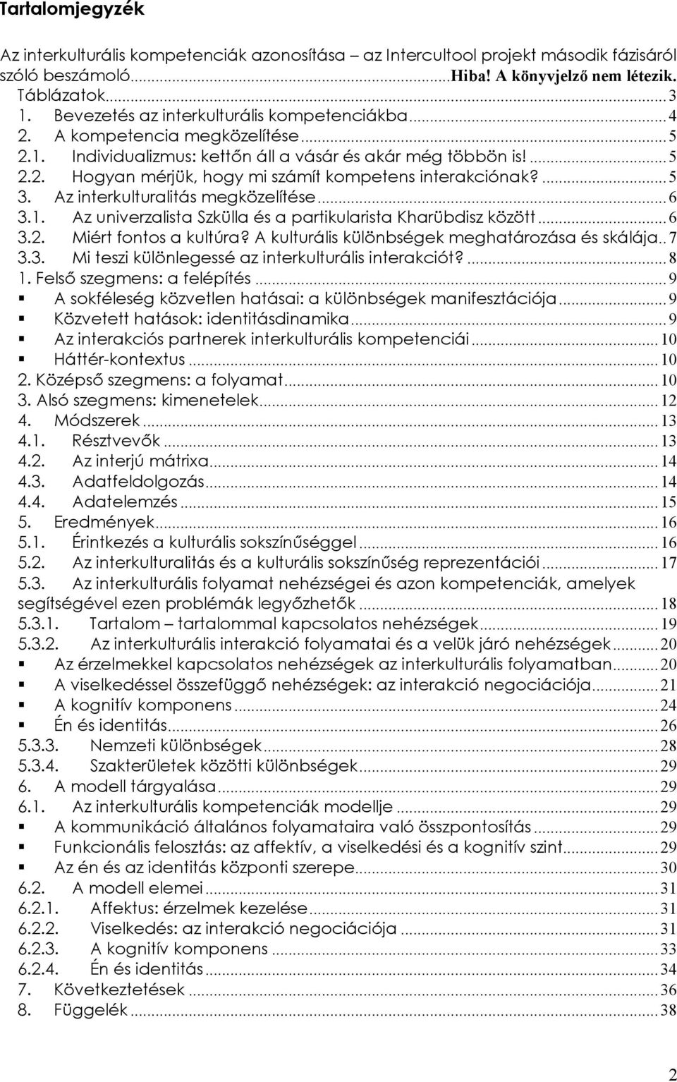 ...5 3. Az interkulturalitás megközelítése...6 3.1. Az univerzalista Szkülla és a partikularista Kharübdisz között...6 3.2. Miért fontos a kultúra? A kulturális különbségek meghatározása és skálája.