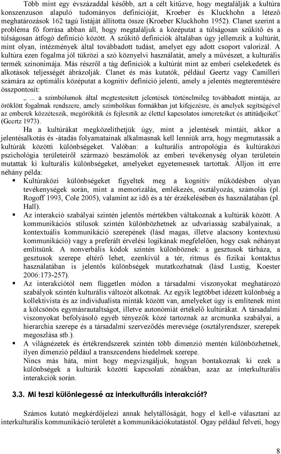 A szőkítı definíciók általában úgy jellemzik a kultúrát, mint olyan, intézmények által továbbadott tudást, amelyet egy adott csoport valorizál.