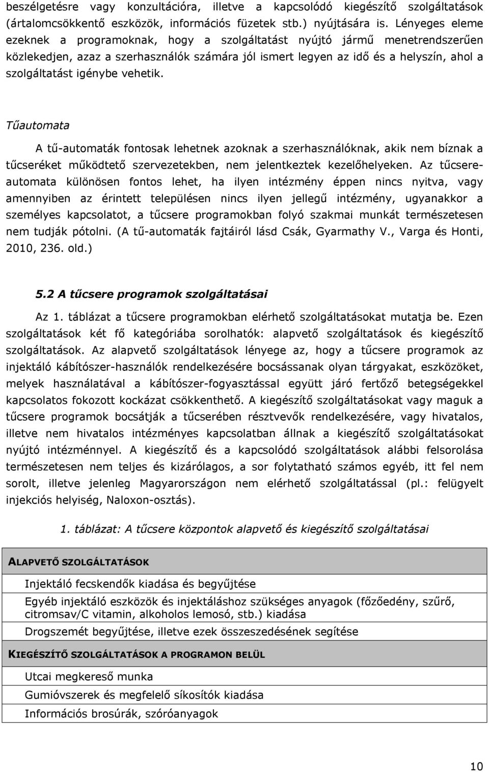 igénybe vehetik. Tűautomata A tű-automaták fontosak lehetnek azoknak a szerhasználóknak, akik nem bíznak a tűcseréket működtető szervezetekben, nem jelentkeztek kezelőhelyeken.