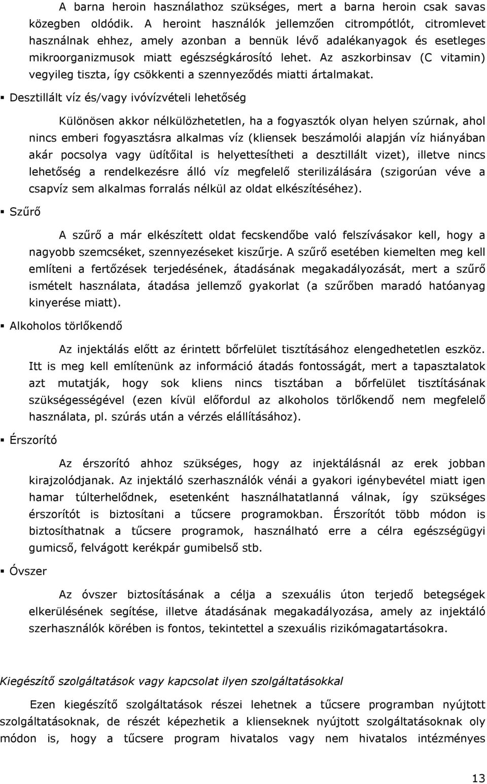 Az aszkorbinsav (C vitamin) vegyileg tiszta, így csökkenti a szennyeződés miatti ártalmakat.