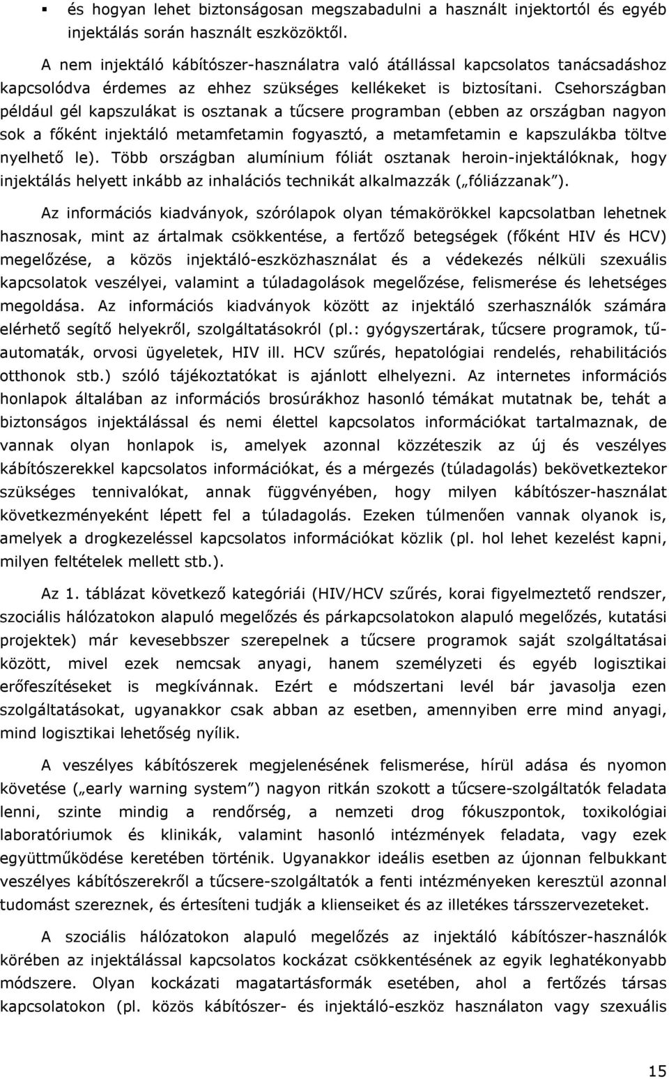 Csehországban például gél kapszulákat is osztanak a tűcsere programban (ebben az országban nagyon sok a főként injektáló metamfetamin fogyasztó, a metamfetamin e kapszulákba töltve nyelhető le).