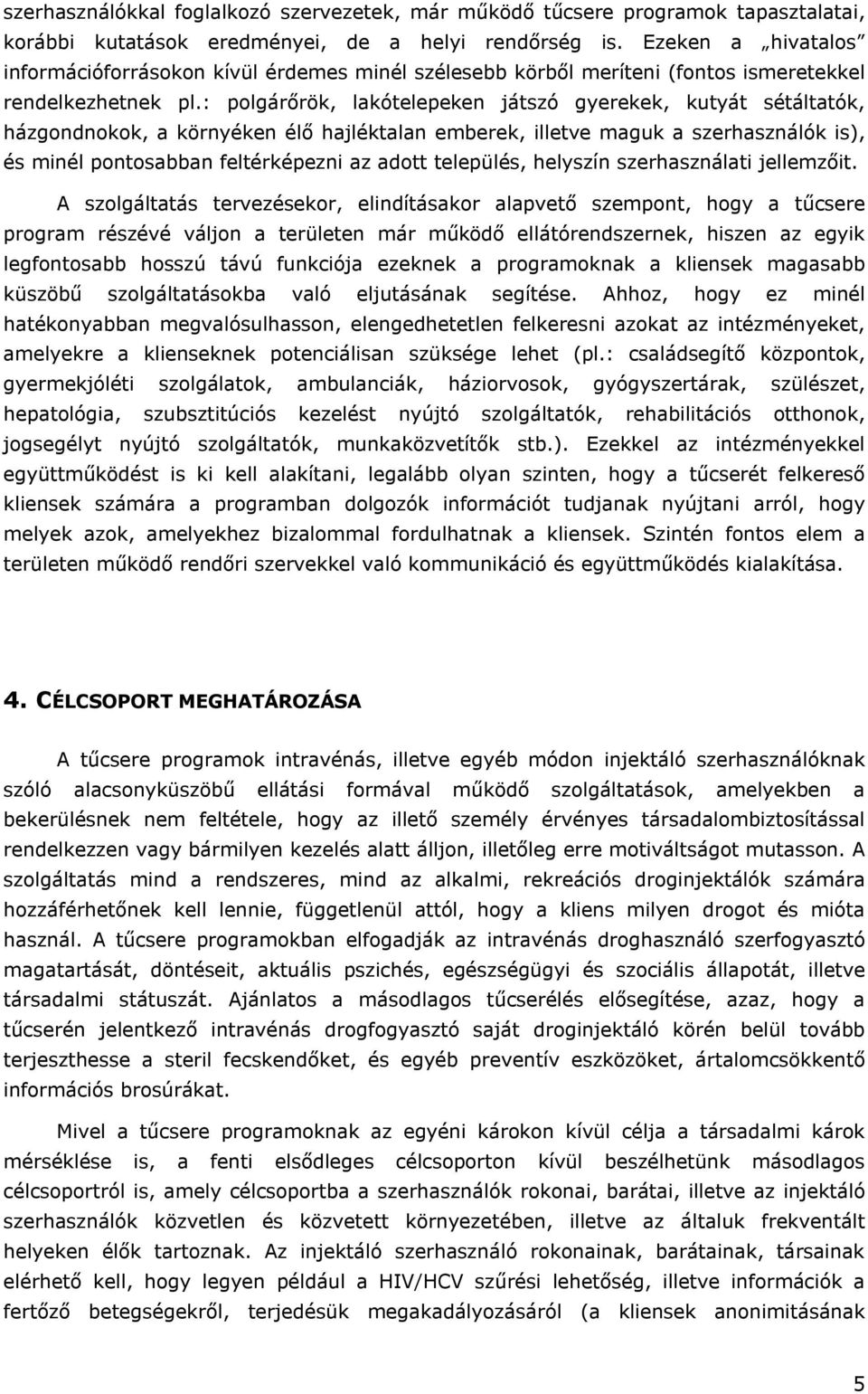 : polgárőrök, lakótelepeken játszó gyerekek, kutyát sétáltatók, házgondnokok, a környéken élő hajléktalan emberek, illetve maguk a szerhasználók is), és minél pontosabban feltérképezni az adott