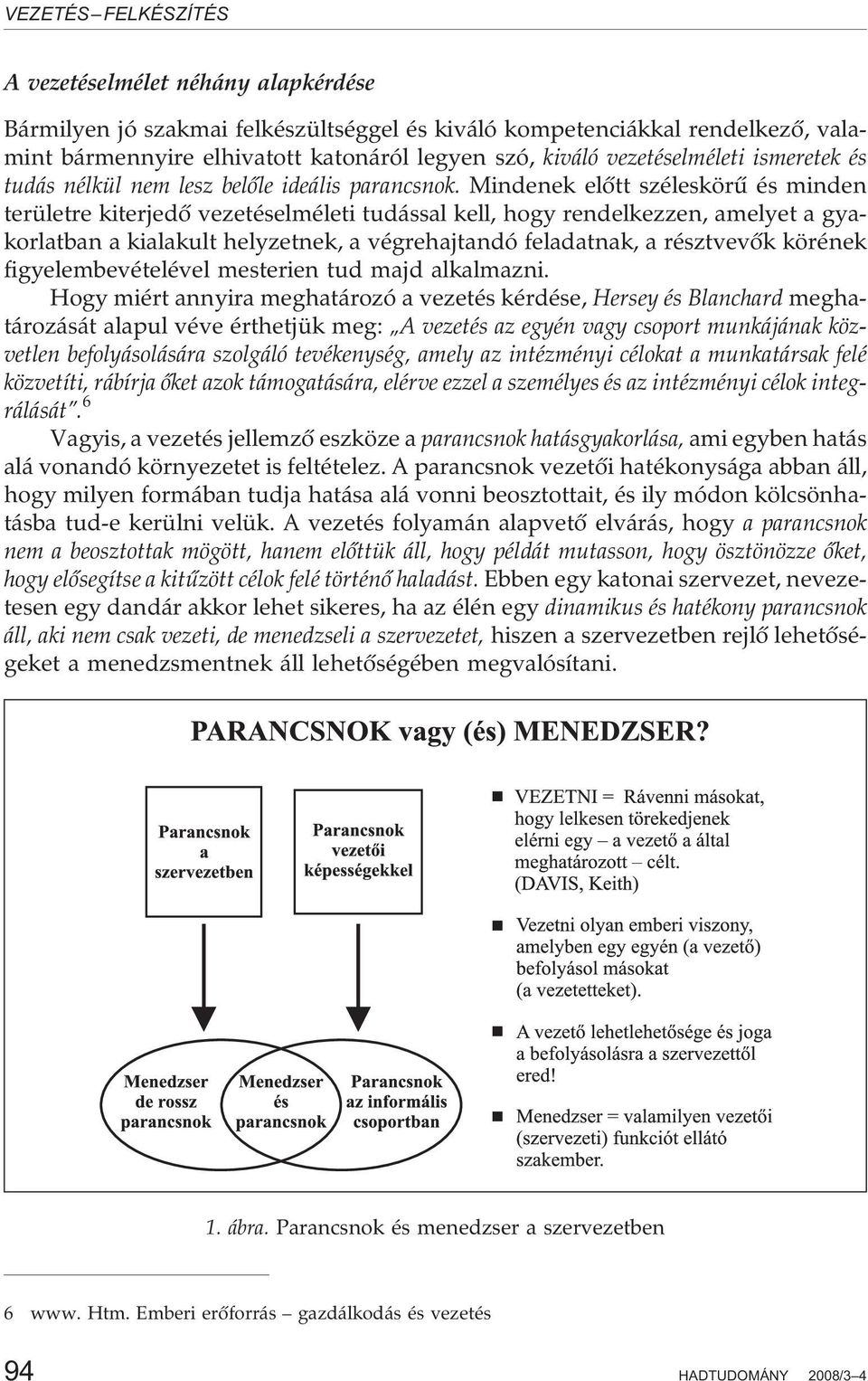 Mindenek elõtt széleskörû és minden területre kiterjedõ vezetéselméleti tudással kell, hogy rendelkezzen, amelyet a gyakorlatban a kialakult helyzetnek, a végrehajtandó feladatnak, a résztvevõk