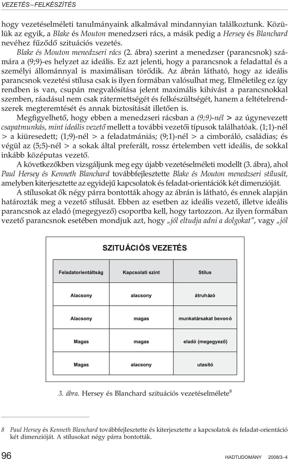 Ez azt jelenti, hogy a parancsnok a feladattal és a személyi állománnyal is maximálisan törõdik. Az ábrán látható, hogy az ideális parancsnok vezetési stílusa csak is ilyen formában valósulhat meg.