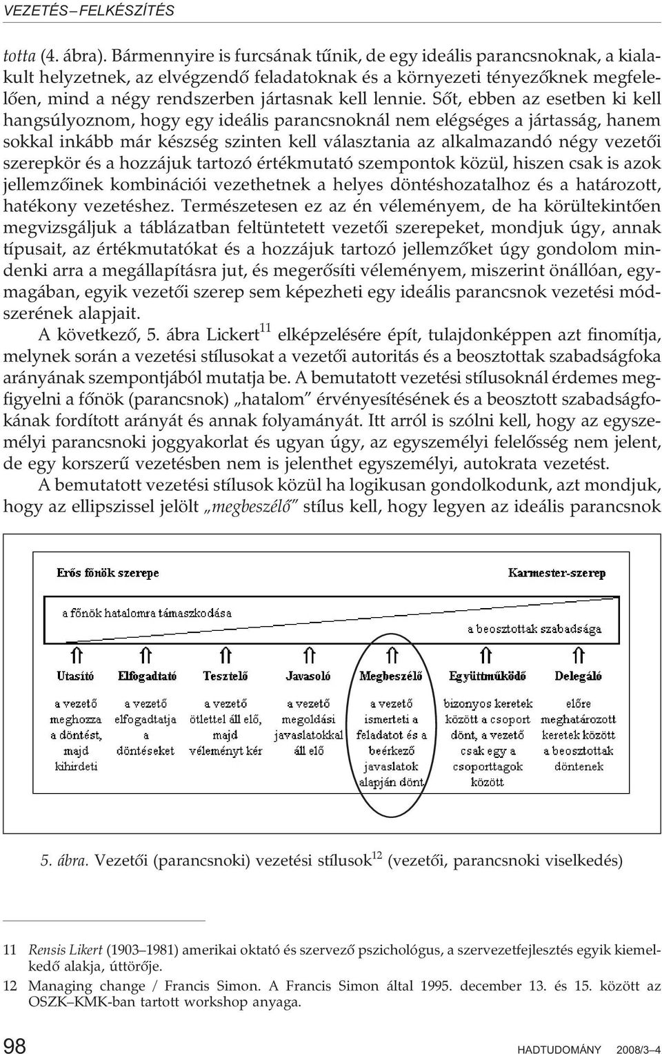 Sõt, ebben az esetben ki kell hangsúlyoznom, hogy egy ideális parancsnoknál nem elégséges a jártasság, hanem sokkal inkább már készség szinten kell választania az alkalmazandó négy vezetõi szerepkör