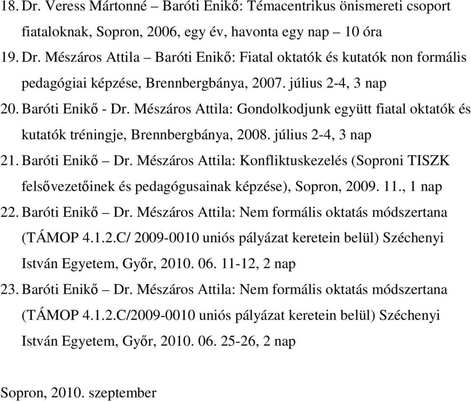 Mészáros Attila: Konfliktuskezelés (Soproni TISZK felsővezetőinek és pedagógusainak képzése), Sopron, 2009. 11., 1 nap 22. Baróti Enikő Dr. Mészáros Attila: Nem formális oktatás módszertana (TÁMOP 4.