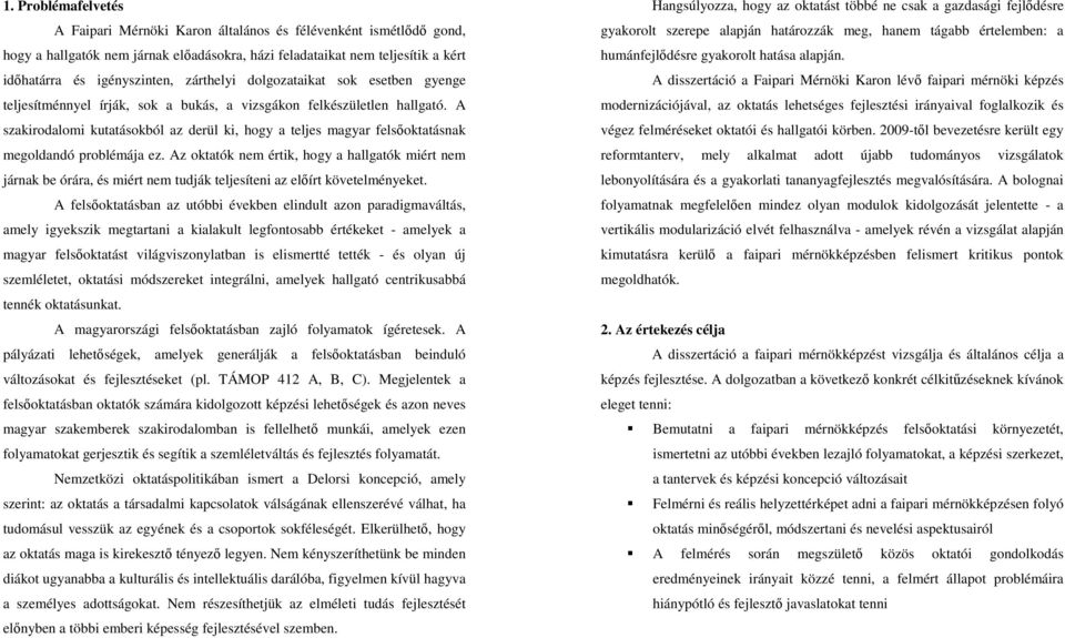 A szakirodalomi kutatásokból az derül ki, hogy a teljes magyar felsőoktatásnak megoldandó problémája ez.