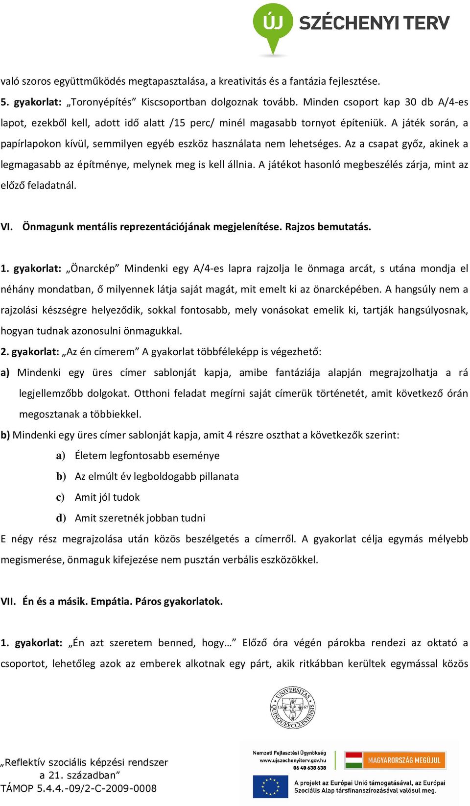 Az a csapat győz, akinek a legmagasabb az építménye, melynek meg is kell állnia. A játékot hasonló megbeszélés zárja, mint az előző feladatnál. VI. Önmagunk mentális reprezentációjának megjelenítése.