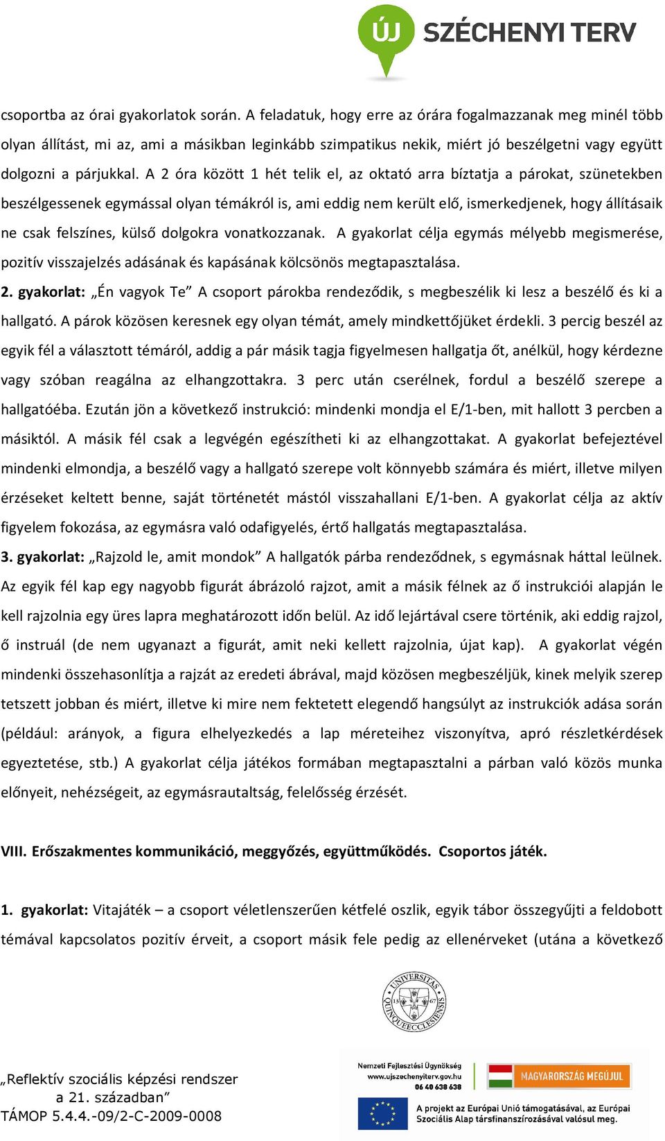 A 2 óra között 1 hét telik el, az oktató arra bíztatja a párokat, szünetekben beszélgessenek egymással olyan témákról is, ami eddig nem került elő, ismerkedjenek, hogy állításaik ne csak felszínes,