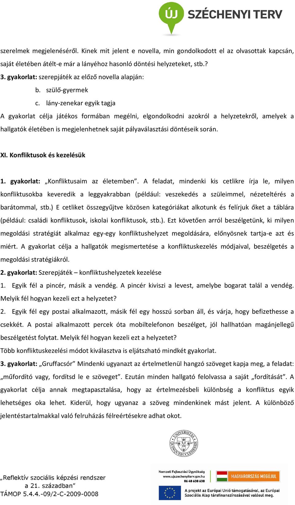 lány-zenekar egyik tagja A gyakorlat célja játékos formában megélni, elgondolkodni azokról a helyzetekről, amelyek a hallgatók életében is megjelenhetnek saját pályaválasztási döntéseik során. XI.