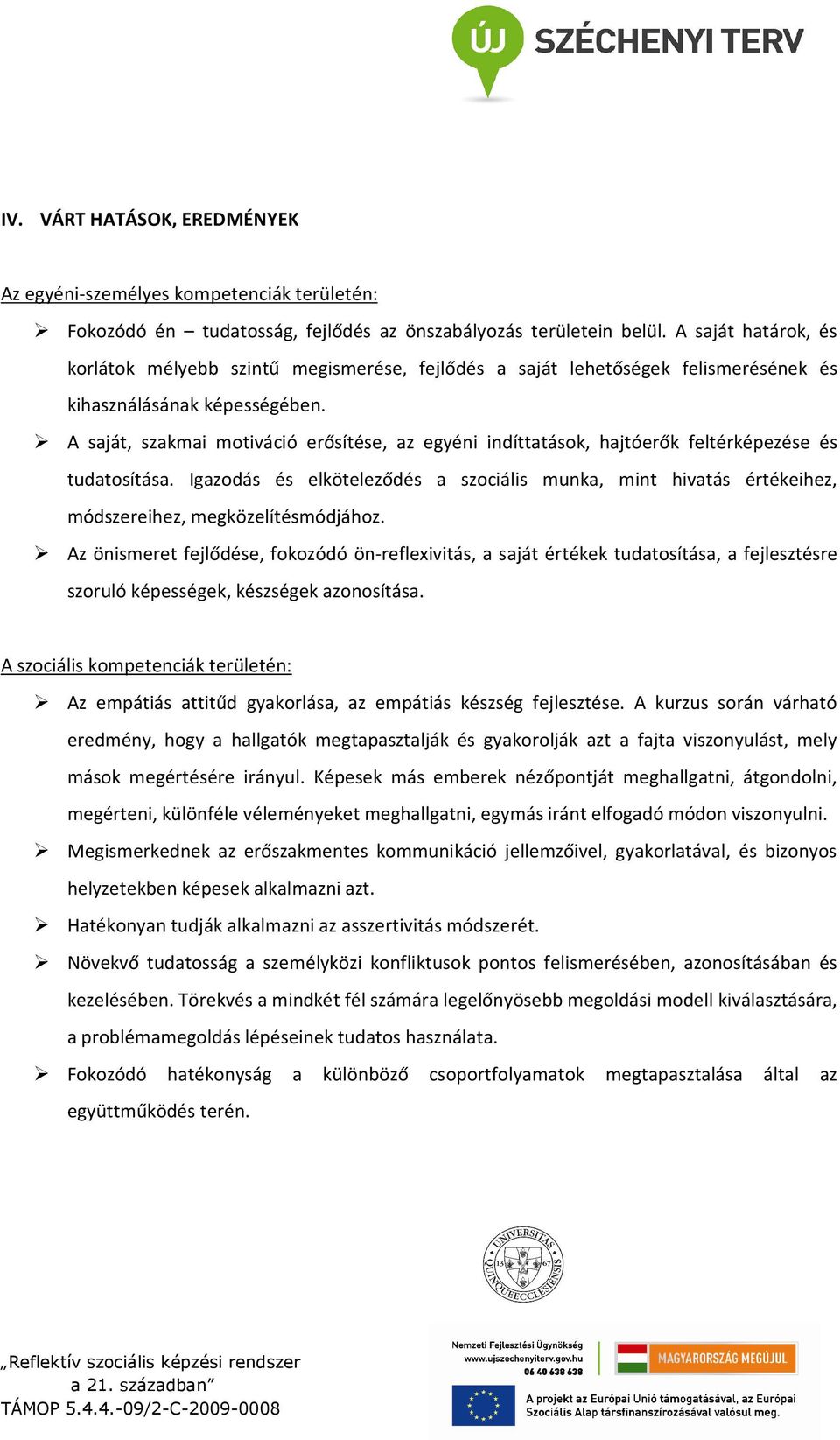 A saját, szakmai motiváció erősítése, az egyéni indíttatások, hajtóerők feltérképezése és tudatosítása.