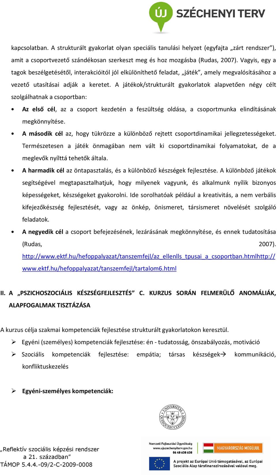 A játékok/strukturált gyakorlatok alapvetően négy célt szolgálhatnak a csoportban: Az első cél, az a csoport kezdetén a feszültség oldása, a csoportmunka elindításának megkönnyítése.