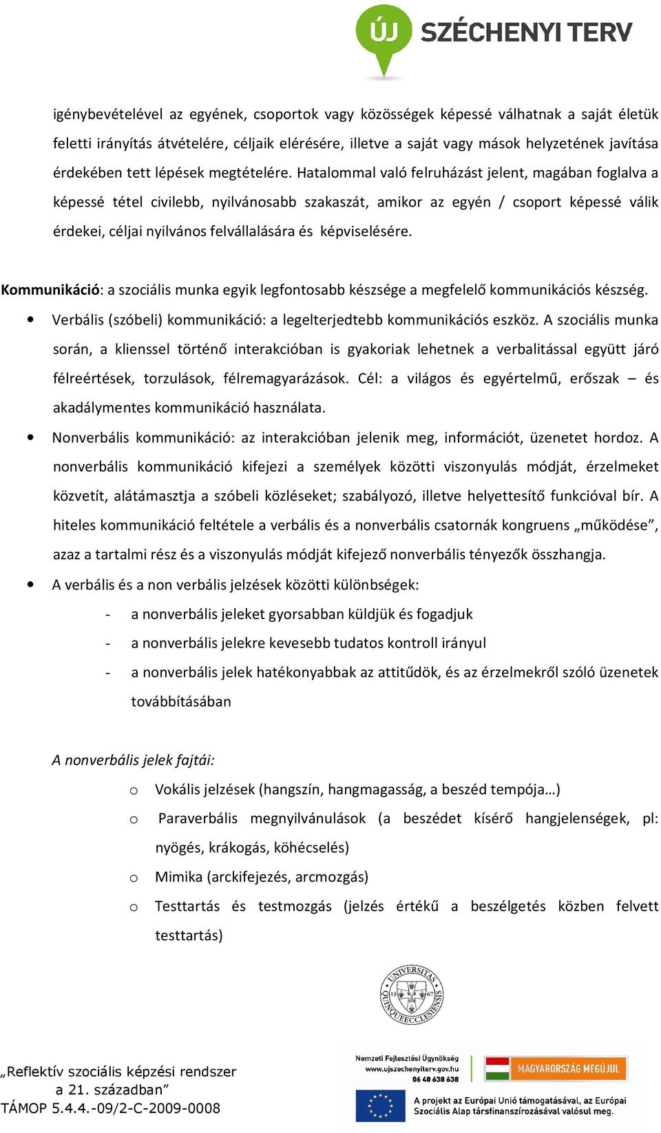 Hatalommal való felruházást jelent, magában foglalva a képessé tétel civilebb, nyilvánosabb szakaszát, amikor az egyén / csoport képessé válik érdekei, céljai nyilvános felvállalására és