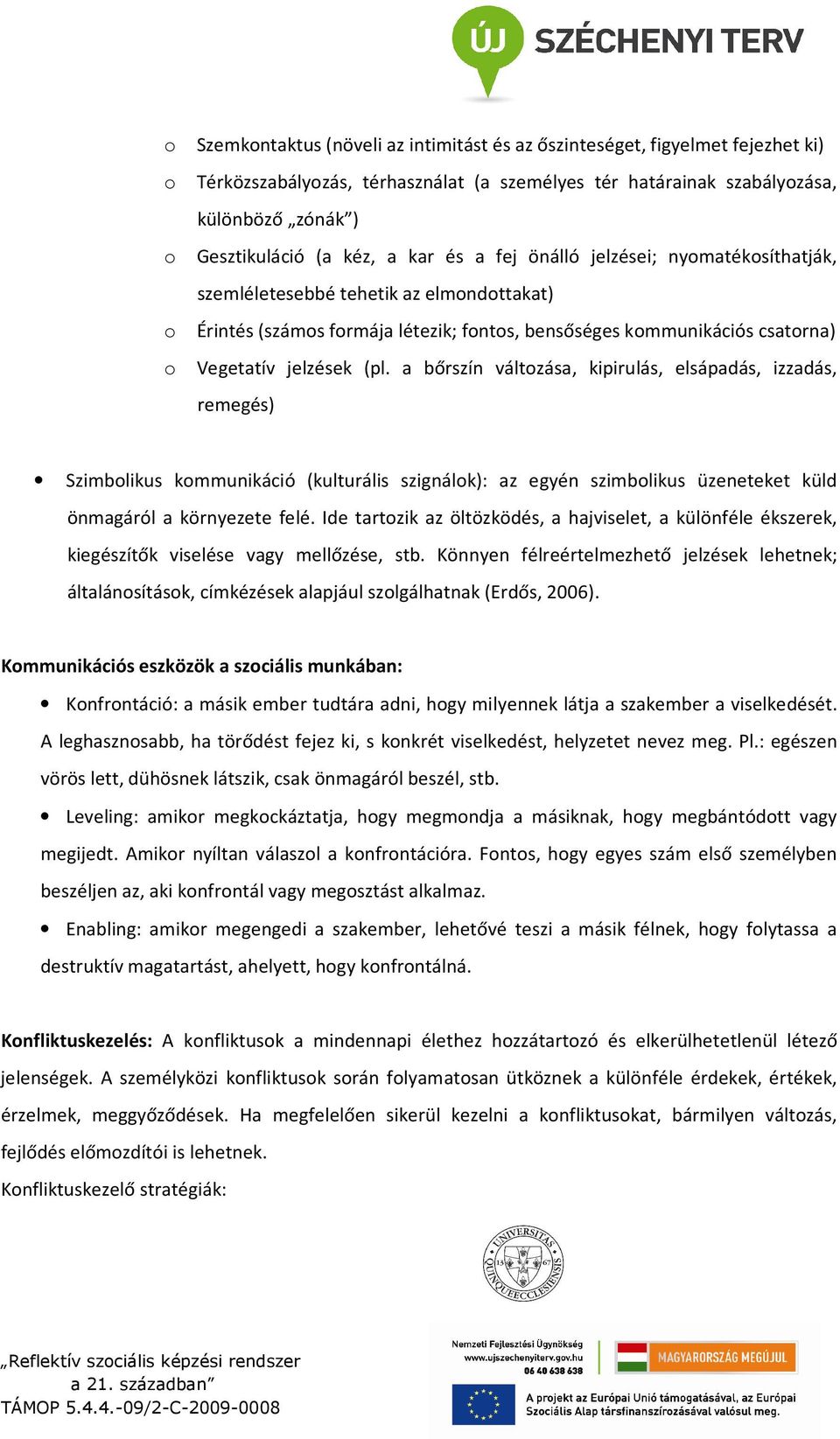 a bőrszín változása, kipirulás, elsápadás, izzadás, remegés) Szimbolikus kommunikáció (kulturális szignálok): az egyén szimbolikus üzeneteket küld önmagáról a környezete felé.