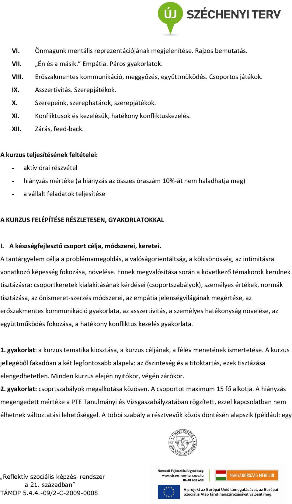 A kurzus teljesítésének feltételei: - aktív órai részvétel - hiányzás mértéke (a hiányzás az összes óraszám 10%-át nem haladhatja meg) - a vállalt feladatok teljesítése A KURZUS FELÉPÍTÉSE