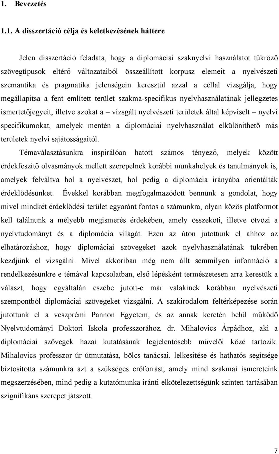 ismertetjegyeit, illetve azokat a vizsgált nyelvészeti területek által képviselt nyelvi specifikumokat, amelyek mentén a diplomáciai nyelvhasználat elkülöníthet más területek nyelvi sajátosságaitól.