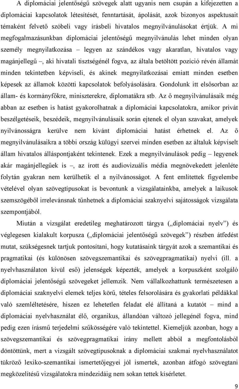 megnyilvánulásokat értjük. A mi megfogalmazásunkban diplomáciai jelentség! megnyilvánulás lehet minden olyan személy megnyilatkozása legyen az szándékos vagy akaratlan, hivatalos vagy magánjelleg!