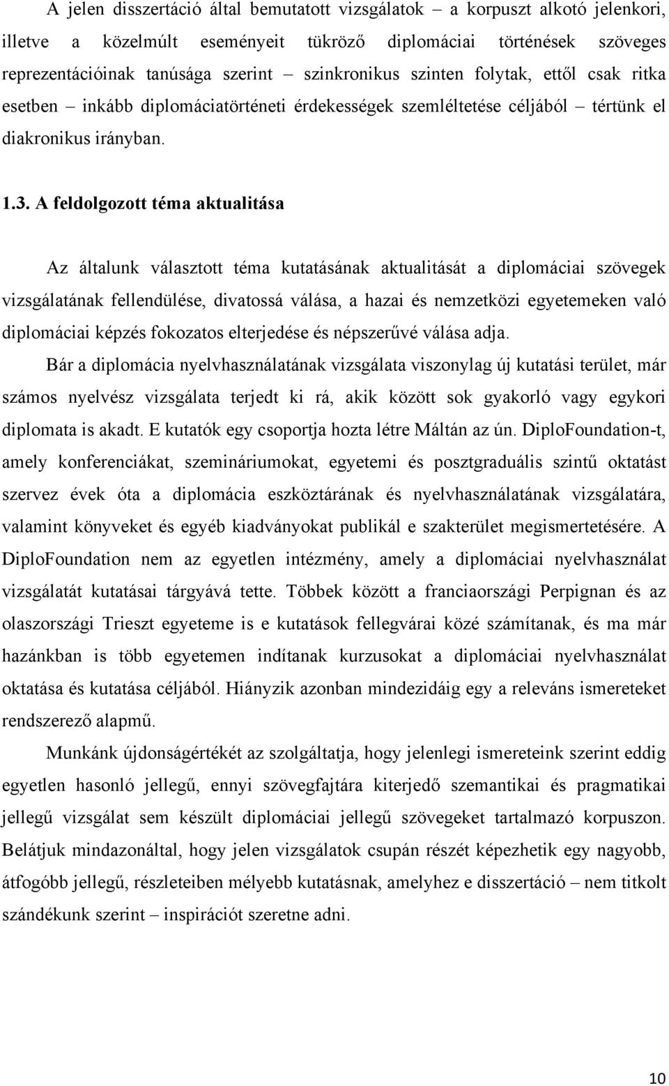 A feldolgozott téma aktualitása Az általunk választott téma kutatásának aktualitását a diplomáciai szövegek vizsgálatának fellendülése, divatossá válása, a hazai és nemzetközi egyetemeken való